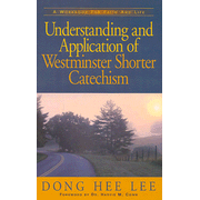Understanding and Application of Westminster Shorter Catechism:  Dong Hee Lee: 9781591601685