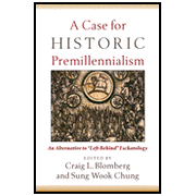 A Case for Historic Premillennialism: An Alternative to Left Behind Eschatology:  Craig L. Blomberg, Sung Wook Chung: 9780801035968