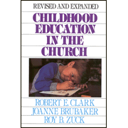 Childhood Education in the Church:  Robert Clark, Joanne Brubaker, Roy B. Zuck: 9780802412515