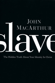 Slave: The Hidden Truth About Your Identity in Christ - eBook:  John MacArthur: 9781400203185