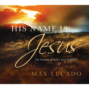 His Name Is Jesus: The Promise of God's Love Fulfilled:  Max Lucado: 9781404186736
