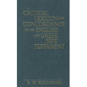 A Critical Lexicon and Concordance to the English and Greek New Testament:  E.W. Bullinger: 9780825420962