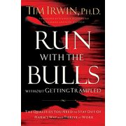 Run with the Bulls Without Getting Trampled: The Qualities You Need to Stay Out of Harm's Way and Thrive:  Tim Irwin Ph.D.: 9780785219514