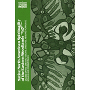 Native North American Spirituality of the Eastern Woodlands: Edited By: Elizabeth Tooker