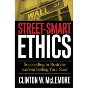 Street-Smart Ethics: Succeeding in Business Without Selling Your Soul:  Clinton W. McLemore: 9780664226282