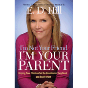 I'm Not Your Friend, I'm Your Parent: Helping Children Set the Boundaries They Need and Really Want:  E.D. Hill: 9780785228103