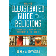 Nelson's Illustrated Guide to Religions: A Comprehensive Introduction to the Religions of the World:  James A. Beverley: 9780785244912