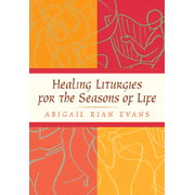 Healing Liturgies for the Seasons of Life:  Abigail Evans: 9780664224820