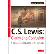 C.S. Lewis: Clarity and Confusion--A Balanced Introduction to His Writings:  Andrew Wheeler: 9781846250460