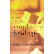 Symphonic Theology: The Validity of Multiple Perspectives in Theology:  Vern S. Poythress: 9780875525174