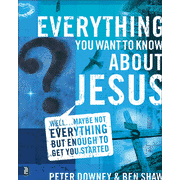 Everything You Want to Know about Jesus:  Peter Downey, Ben Shaw: 9780310273370