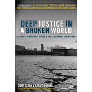 Deep Justice in a Broken World: Helping Your Kids Serve Others & Right the Wrongs Around Them:  Chap Clark, Kara Powell: 9780310273776