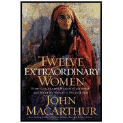 Twelve Extraordinary Women: How God Shaped Women of the Bible and What He Wants to Do with You:  John MacArthur: 9781400280285