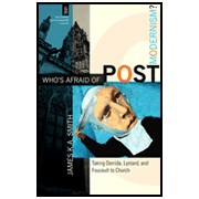 Who's Afraid of Postmodernism?: Taking Derrida, Lyotard, and Foucault to Church (The Church and Postmodern Culture):  James K.A. Smith: 9780801029189