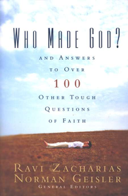 Who Made God?: And Answers to Over 100 Other Tough Questions of Faith - eBook: Edited By: Ravi Zacharias, Norman L. Geisler
