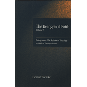 The Evangelical Faith, Volume 1: Prolegomena, The Relation of Theology to Modern Thought-Forms:  Helmut Thielicke: 9781573121613