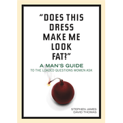 Does This Dress Make Me Look Fat? A Man's Guide to the Loaded Questions Women Ask:  Stephen James, David Thomas: 9781414313023