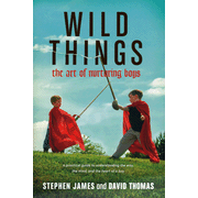 Wild Things: The Art of Nurturing Boys:  Stephen James, David Thomas: 9781414322278
