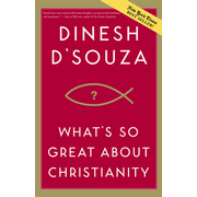 What's So Great About Christianity:  Dinesh D'Souza: 9781414326016