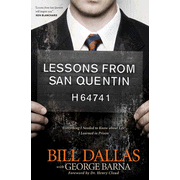 Lessons from San Quentin: Everything I Needed to Know about Life I Learned in Prison:  Bill Dallas, George Barna: 9781414326573