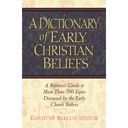 A Dictionary of Early Christian Beliefs: Edited By: David W. Bercot