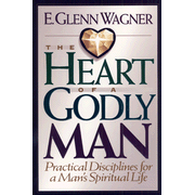 The Heart of a Godly Man:  E. Glenn Wagner: 9780802433947