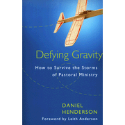 Defying Gravity: How to Survive the Storms of Pastoral Ministry:  Daniel Henderson: 9780802409522