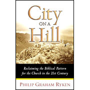 City on a Hill: Reclaiming the Biblical Pattern for the Church in the 21st Century:  Philip Graham Ryken: 9780802441997