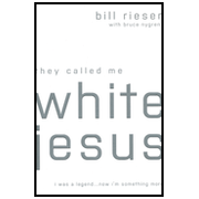 They Called Me White Jesus: I Was a Legend Now I'm Something More:  Bill Rieser: 9780802422989