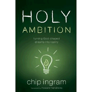 Holy Ambition: Turning God-Shaped Dreams into Reality:  Chip Ingram: 9780802429834