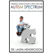 Finding Your Child's Way on the Autism Spectrum: Discovering Unique Strengths, Mastering Behavior Challenges:  Laura Hendrickson: 9780802445056