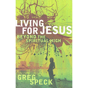 Living for Jesus Beyond the Spiritual High:  Greg Speck: 9780802447920