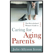 The Overwhelmed Woman's Guide to Caring for Aging Parents:  Julie-Allyson Ieron: 9780802452818