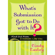 What's Submission Got to Do With It?: Find Out from a Woman Like You:  Cindy Easley: 9780802452887