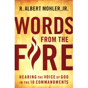 Words From the Fire: Hearing the Voice of God in the  10 Commandments:  R. Albert Mohler Jr.: 9780802454881