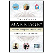 Then Comes Marriage? A Cultural History of the American Family:  Rebecca Price Janney: 9780802454942