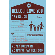 Hello, I Love You: Adventures in Adoptive Fatherhood:  Ted Kluck: 9780802458353