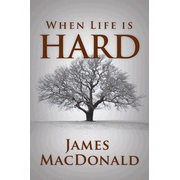 When Life Is Hard:  James MacDonald: 9780802458704
