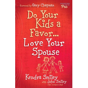 Do Your Kids a Favor . . . Love Your Spouse:  Kendra Smiley: 9780802469427