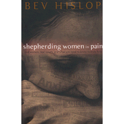 Shepherding Women in Pain: Real Women, Real Issues and What You Need to Know to Truly Help:  Bev Hislop: 9780802477057