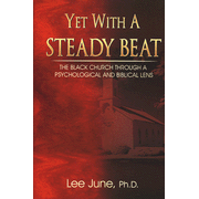Yet with a Steady Beat: The Black Church Through a Psychological and Biblical Lens:  Lee June Ph.D.: 9780802480927