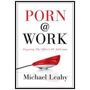 Porn @ Work: Exposing the Office's #1 Addiction:  Michael Leahy: 9780802481290