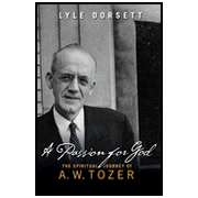 A Passion for God: The Spiritual Journey of A.W. Tozer:  Lyle W. Dorsett: 9780802481337
