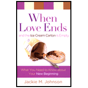 When Love Ends and the Ice Cream Carton is Empty: What You Need to Know About Your New Beginning:  Jackie Johnson: 9780802483522