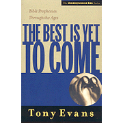 The Best is Yet to Come: Bible Prophecies Throughout the Ages:  Tony Evans: 9780802448569
