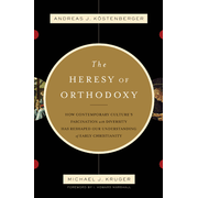 The Heresy of Orthodoxy:  Andreas J. Kostenberger, Michael J. Kruger: 9781433501432