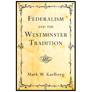 Federalism and the Westminster Tradition:  Mark Karlberg: 9781597529044
