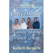 How to Successfully Raise Young Black Men:  Kevin D. Barnes Sr.: 9780978533380