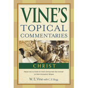 Vine's Topical Commentaries: Christ:  W.E. Vine: 9781418543099