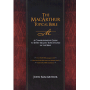 The MacArthur Topical Bible: A Comprehensive Guide to Every Major Topic Found in the Bible: Edited By: John MacArthur
